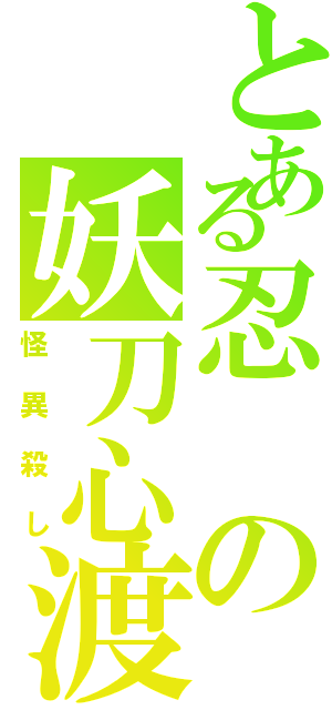 とある忍の妖刀心渡（怪異殺し）