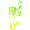 とある忍の妖刀心渡（怪異殺し）