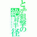 とある狙撃の絶対半径（キリングレンジ）