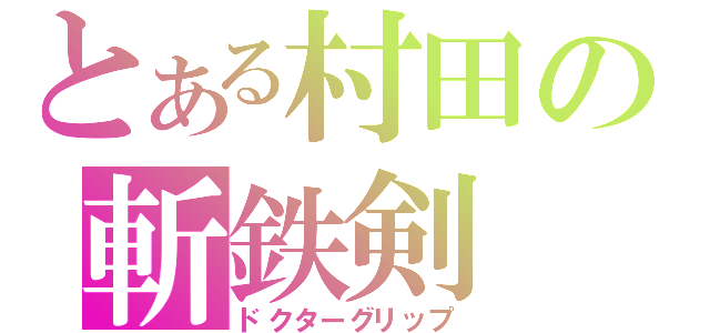 とある村田の斬鉄剣（ドクターグリップ）