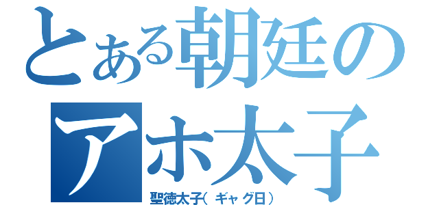 とある朝廷のアホ太子（聖徳太子（ギャグ日））