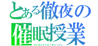 とある徹夜の催眠授業（リッスントゥミーキャーフィ）