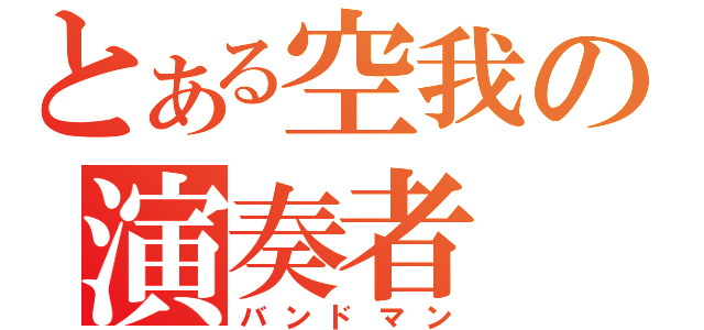 とある空我の演奏者（バンドマン）