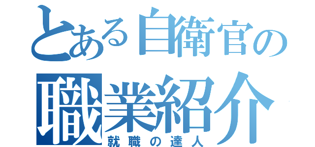 とある自衛官の職業紹介（就職の達人）