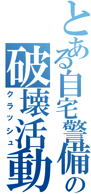 とある自宅警備員の破壊活動（クラッシュ）