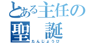 とある主任の聖 誕 祭（たんじょうび）