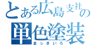 とある広島支社の単色塗装（まっきいろ）