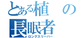 とある植の長眠者（ロングスリーパー）