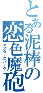 とある泥棒の恋色魔砲（マスタースパーク）