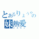 とあるりょうやの妹熱愛（シスコン）