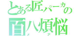 とある匠パーカーの百八煩悩（メア）