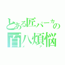 とある匠パーカーの百八煩悩（メア）