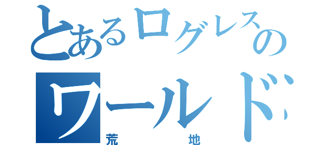 とあるログレスのワールド１２（荒地）