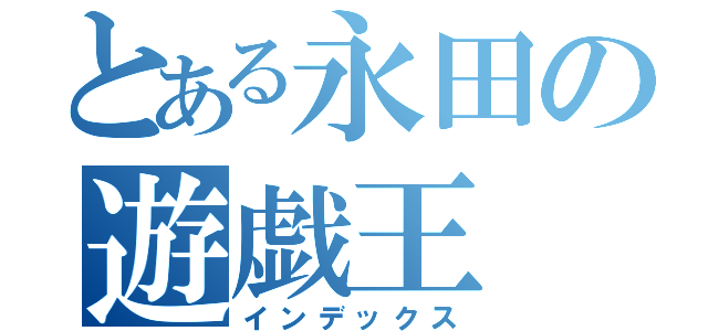 とある永田の遊戯王（インデックス）