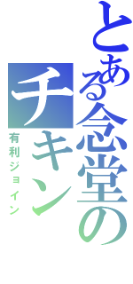 とある念堂のチキン（有利ジョイン）