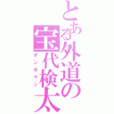 とある外道の宝代検太（チンポマン）