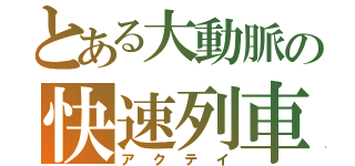 とある大動脈の快速列車（アクテイ）