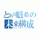 とある魁希の未来構成（フューチャー）