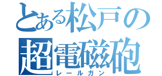 とある松戸の超電磁砲（レールガン）