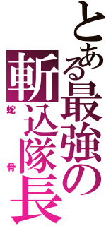 とある最強の斬込隊長（蛇骨）