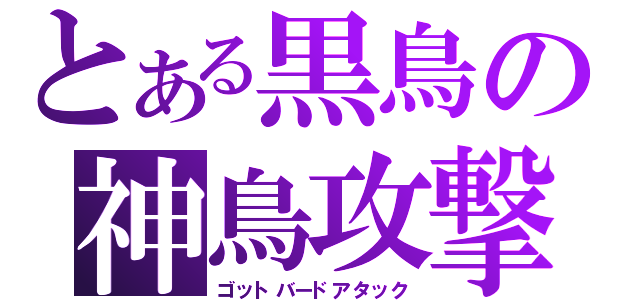 とある黒鳥の神鳥攻撃（ゴットバードアタック）