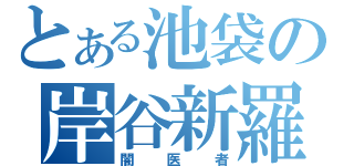 とある池袋の岸谷新羅（闇医者）