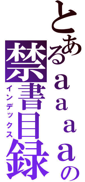 とあるａａａａａａａａａａａａａの禁書目録（インデックス）