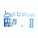 とあるヒロシの禁書Ⅱ（目録）