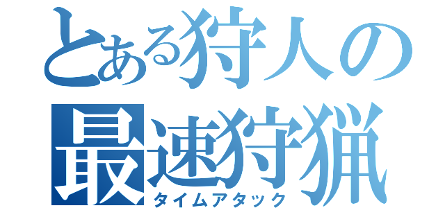 とある狩人の最速狩猟（タイムアタック）