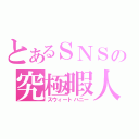 とあるＳＮＳの究極暇人（スウィートハニー）