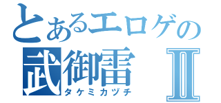 とあるエロゲの武御雷Ⅱ（タケミカヅチ）