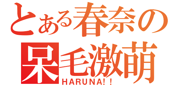 とある春奈の呆毛激萌（ＨＡＲＵＮＡ！！）