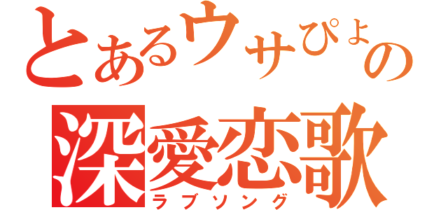 とあるウサぴょの深愛恋歌（ラブソング）