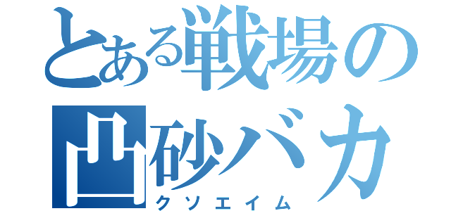 とある戦場の凸砂バカ（クソエイム）