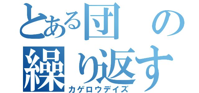 とある団の繰り返す日々（カゲロウデイズ）