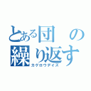 とある団の繰り返す日々（カゲロウデイズ）