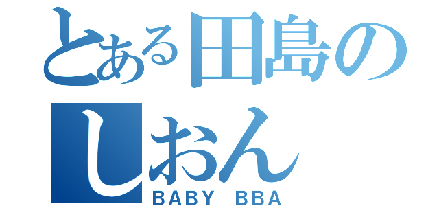 とある田島のしおん（ＢＡＢＹ ＢＢＡ）