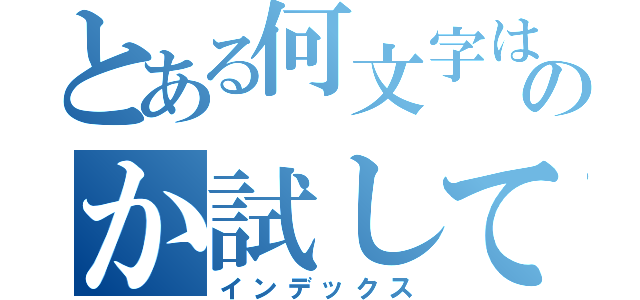 とある何文字はいるのか試してみた（インデックス）