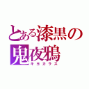 とある漆黒の鬼夜鴉（キヨカラス）