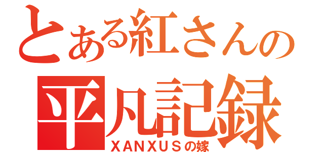 とある紅さんの平凡記録（ＸＡＮＸＵＳの嫁）