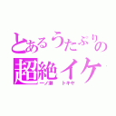 とあるうたぷりの超絶イケメン（一ノ瀬  トキヤ）