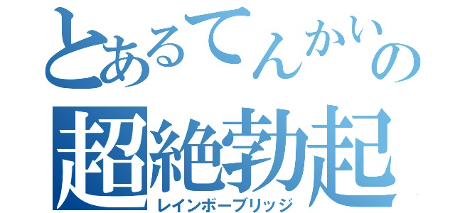 とあるてんかいの超絶勃起（レインボーブリッジ）