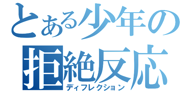 とある少年の拒絶反応（ディフレクション）