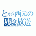 とある西元の残念放送（ロリコン乙ですぅ☆）