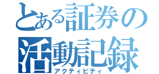 とある証券の活動記録（アクティビティ）