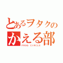 とあるヲタクのかえる部（ＦＲＯＧ ＣＩＲＣＬＥ）