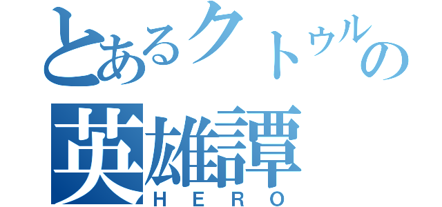 とあるクトゥルフの英雄譚（ＨＥＲＯ）