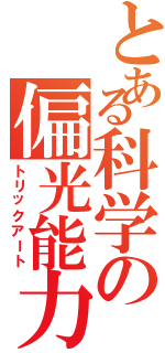 とある科学の偏光能力（トリックアート）