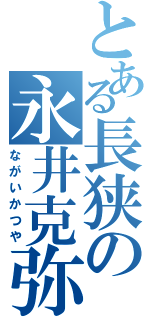 とある長狭の永井克弥（ながいかつや）