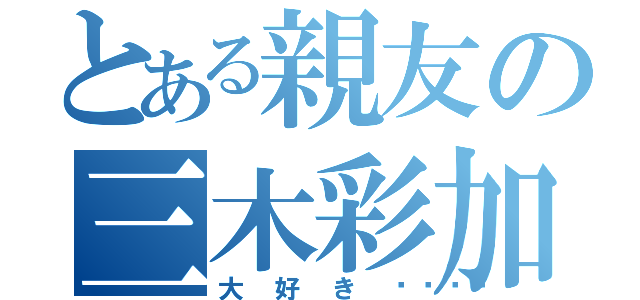 とある親友の三木彩加（大好き💕）